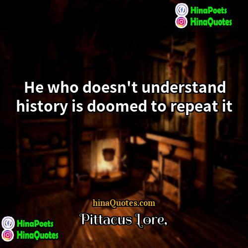 Pittacus Lore Quotes | He who doesn't understand history is doomed